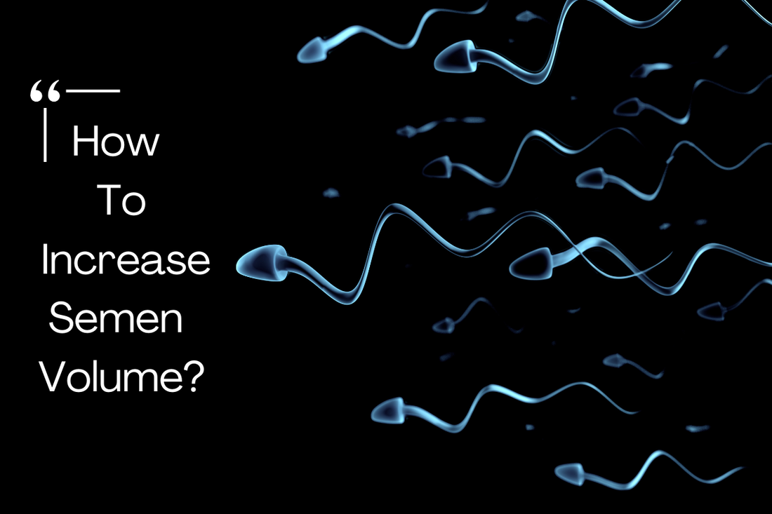 How to Increase Semen Volume?